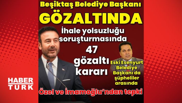 SON DAKİKA HABERİ: Beşiktaş Belediye Başkanı Akpolat için gözaltı kararı | Son dakika haberleri