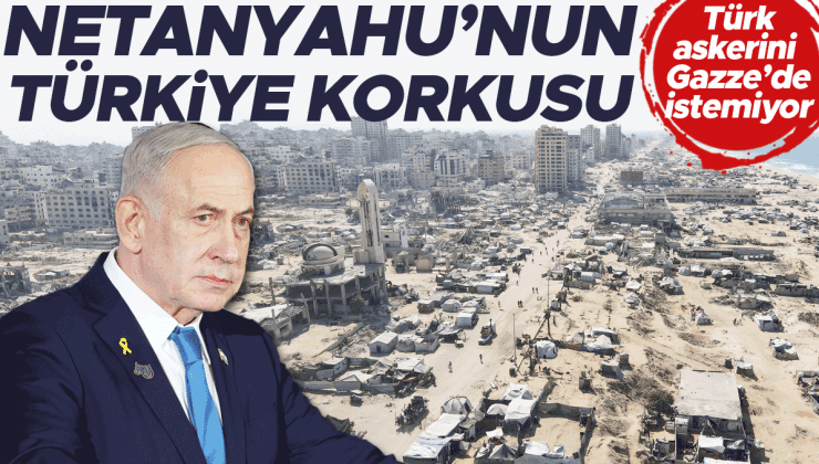 Netanyahu’nun Türkiye korkusu! Türk askerini Gazze’de istemiyor